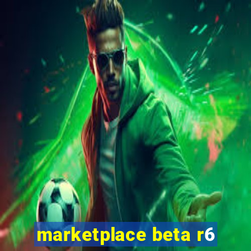 marketplace beta r6